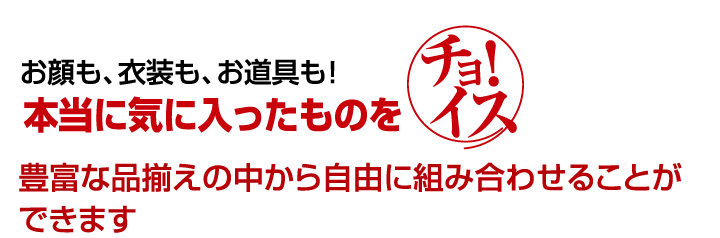 お顔も、衣装も、お道具も!本当に気に入ったものをチョイス